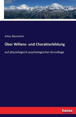 Über Willens- und Charakterbildung: auf physiologisch-psychologischer Grundlage - Julius Baumann - cover