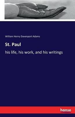 St. Paul: his life, his work, and his writings - William Henry Davenport Adams - cover