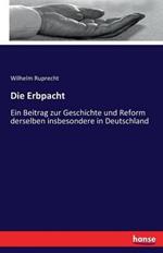 Die Erbpacht: Ein Beitrag zur Geschichte und Reform derselben insbesondere in Deutschland