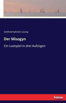 Der Misogyn: Ein Lustspiel in drei Aufzugen - Gotthold Ephraim Lessing - cover