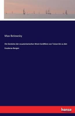Die Gesteine der ecuatorianischen West-Cordillere von Tulcan bis zu den Escaleras-Bergen - Max Belowsky - cover