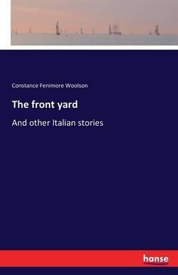 The front yard: And other Italian stories - Constance Fenimore Woolson - cover