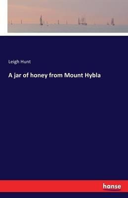 A jar of honey from Mount Hybla - Leigh Hunt - cover