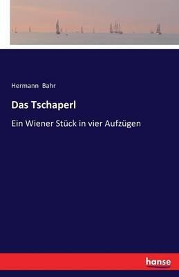 Das Tschaperl: Ein Wiener Stuck in vier Aufzugen - Hermann Bahr - cover