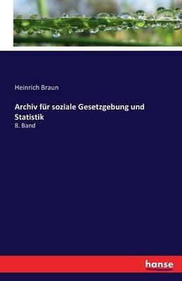 Archiv für soziale Gesetzgebung und Statistik: 8. Band - Heinrich Braun - cover