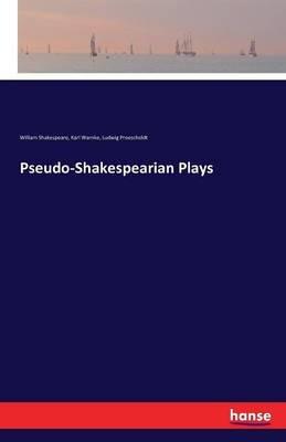 Pseudo-Shakespearian Plays - William Shakespeare,Karl Warnke,Ludwig Proescholdt - cover