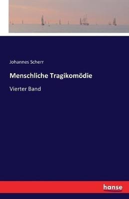 Menschliche Tragikomödie: Vierter Band - Johannes Scherr - cover