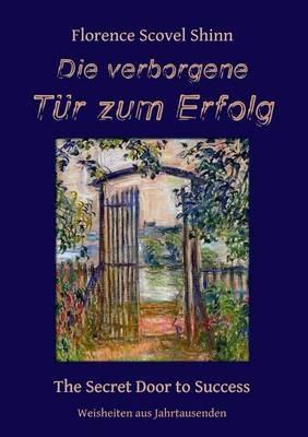 Die verborgene Tür zum Erfolg: The Secret Door to Success - Florence Scovel Shinn - cover