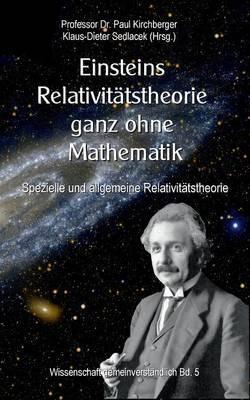 Einsteins Relativitätstheorie ganz ohne Mathematik: Spezielle und allgemeine Relativitätstheorie - Paul Kirchberger - cover