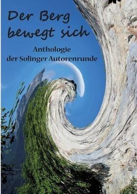 Der Berg bewegt sich: Anthologie der Solinger Autorenrunde - Kay Ganahl,Karla J Butterfield,Andreas Erdmann - cover