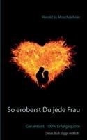 So eroberst Du jede Frau: Garantiert: 100% Erfolgsquote - Herold Zu Moschdehner - cover