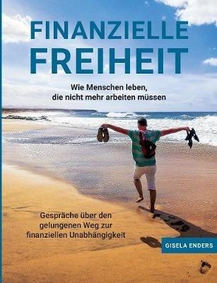 Finanzielle Freiheit: Wie Menschen leben, die nicht mehr arbeiten müssen - Gisela Enders - cover