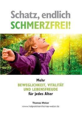 Schatz, endlich schmerzfrei: Mehr Beweglichkeit, Vitalität und Lebensfreude für jedes Alter - Thomas Weber - cover
