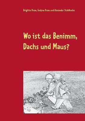 Wo ist das Benimm, Dachs und Maus?: Vorlese- und Malbuch - Brigitte Prem,Evelyne Prem,Alexander Stahlhacke - cover