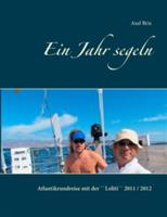 Ein Jahr segeln: Atlantikrundreise mit der ``Loliti`` 2011 / 2012 Zweite verbesserte Auflage 2018. Mit farbigen Fotos - Axel Brix - cover