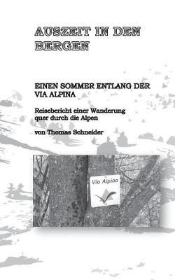 Auszeit in den Bergen: Einen Sommer entlang der Via Alpina - Thomas Schneider - cover