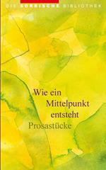 Wie ein Mittelpunkt entsteht - Prosastücke