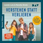 Verstehen statt verlieren. Erste Hilfe für die Smartphone-Pubertät (Ungekürzt)