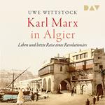 Karl Marx in Algier. Leben und letzte Reise eines Revolutionärs (Ungekürzt)