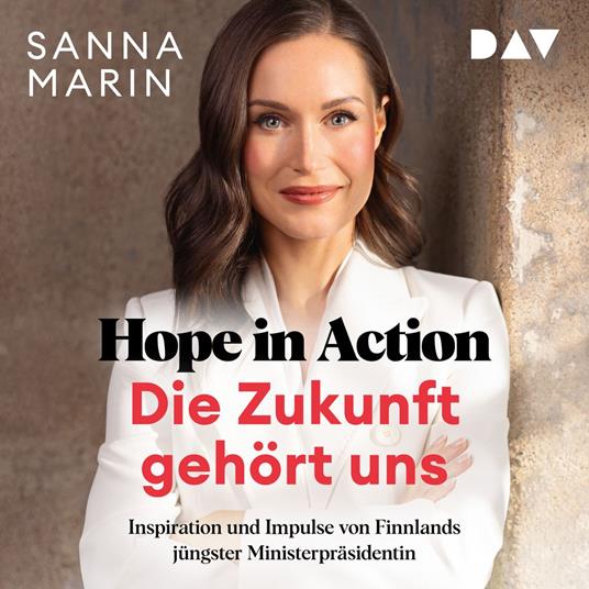 Hope in Action - Die Zukunft gehört uns: Inspiration und Impulse von Finnlands jüngster Ministerpräsidentin (Ungekürzt)