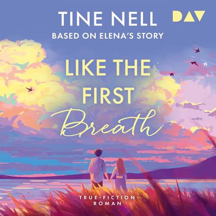 Like the First Breath - Based on Elena's Story. True-Fiction-Roman (Ungekürzt)