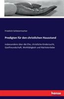 Predigten für den christlichen Hausstand: insbesondere über die Ehe, christliche Kinderzucht, Gastfreundschaft, Wohltätigkeit und Nächstenliebe - Friedrich Schleiermacher - cover