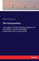 The coal question: an enquiry concerning the progress of the Nation, and the probable exhaustion of our coal-mines - William Stanley Jevons - cover