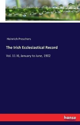 The Irish Ecclesiastical Record: Vol. 11 XI, January to June, 1902 - Heinrich Preschers - cover