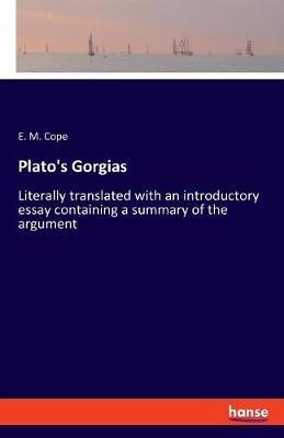 Plato's Gorgias: Literally translated with an introductory essay containing a summary of the argument - E M Cope - cover
