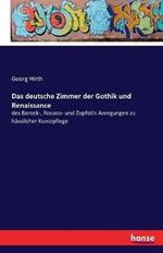 Das deutsche Zimmer der Gothik und Renaissance: des Barock-, Rococo- und Zopfstils Anregungen zu häuslicher Kunstpflege