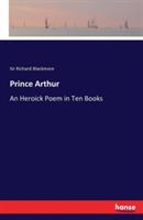 Prince Arthur: An Heroick Poem in Ten Books - Richard Blackmore - cover