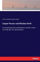 Caspar Peucer und Nicolaus Krell: Zur Geschichte des Lutherthums und der Union am Ende des 16. Jahrhunderts - Ernst Ludwig Theodor Henke - cover