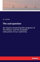 The coal question: An inquiry concerning the progress of the Nation, and the probable exhaustion of our coalmines - W Stanley - cover