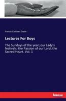 Lectures For Boys: The Sundays of the year; our Lady's festivals; the Passion of our Lord; the Sacred Heart. Vol. 1 - Francis Cuthbert Doyle - cover