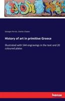 History of art in primitive Greece: Illustrated with 544 engravings in the text and 20 coloured plates - Georges Perrot,Charles Chipiez - cover