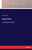 King Arthur: The British worthy - John Dryden - cover