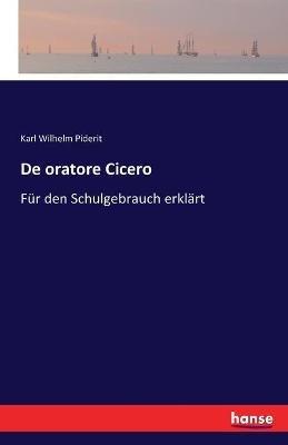 De oratore Cicero: Fur den Schulgebrauch erklart - Karl Wilhelm Piderit - cover