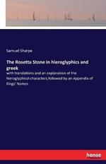 The Rosetta Stone in hieroglyphics and greek: with translations and an explanation of the hieroglyphical characters, followed by an Appendix of Kings' Names