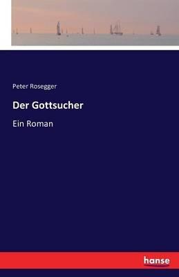Der Gottsucher: Ein Roman - Peter Rosegger - cover
