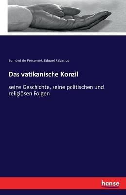 Das vatikanische Konzil: seine Geschichte, seine politischen und religioesen Folgen - Edmond de Pressense,Eduard Fabarius - cover