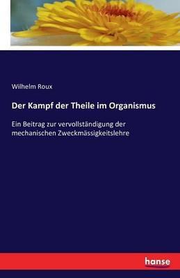 Der Kampf der Theile im Organismus: Ein Beitrag zur vervollständigung der mechanischen Zweckmässigkeitslehre - Wilhelm Roux - cover