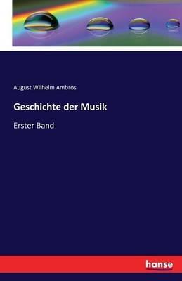 Geschichte der Musik: Erster Band - August Wilhelm Ambros - cover