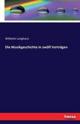 Die Musikgeschichte in zwölf Vorträgen - Wilhelm Langhans - cover