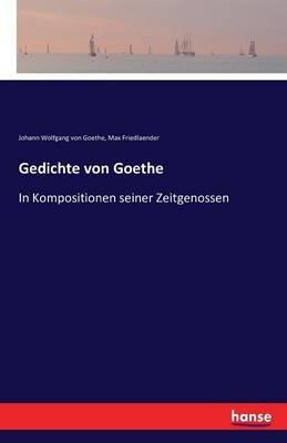 Gedichte von Goethe: In Kompositionen seiner Zeitgenossen - Johann Wolfgang Von Goethe,Max Friedlaender - cover