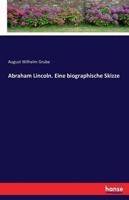 Abraham Lincoln. Eine biographische Skizze - August Wilhelm Grube - cover