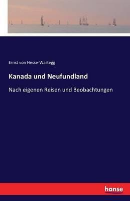 Kanada und Neufundland: Nach eigenen Reisen und Beobachtungen - Ernst Von Hesse-Wartegg - cover