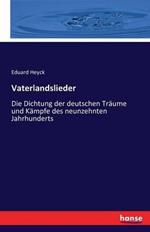 Vaterlandslieder: Die Dichtung der deutschen Träume und Kämpfe des neunzehnten Jahrhunderts