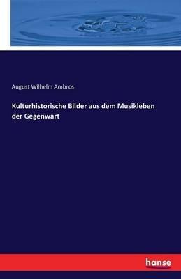 Kulturhistorische Bilder aus dem Musikleben der Gegenwart - August Wilhelm Ambros - cover