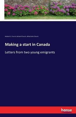 Making a start in Canada: Letters from two young emigrants - Herbert E Church,Richard Church,Alfred John Church - cover