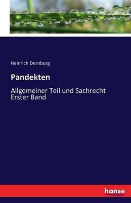 Pandekten: Allgemeiner Teil und Sachrecht Erster Band - Heinrich Dernburg - cover